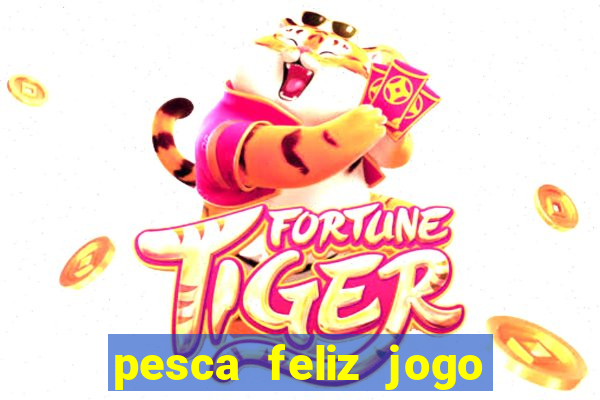 pesca feliz jogo ganhar dinheiro